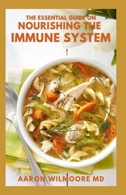 The Essential Guide on Nourishing the Immune System: The Complete Guide to Restore Your Immune System With Nourishing Foods (Paperback)