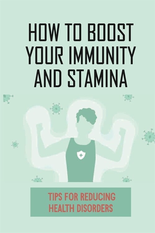 How To Boost Your Immunity And Stamina: Tips For Reducing Health Disorders: Boost Your Immunity (Paperback)