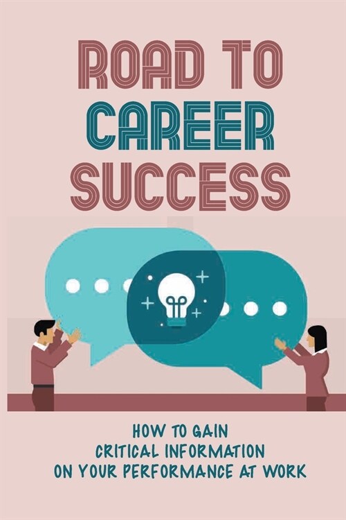 Road To Career Success: How To Gain Critical Information On Your Performance At Work: Questions That Trigger Responses (Paperback)