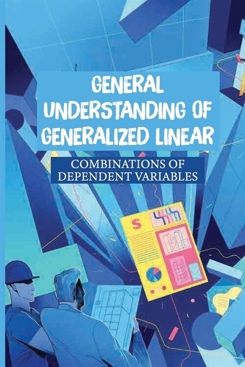 General Understanding Of Generalized Linear: Combinations Of Dependent Variables: Statistics And Research Methods (Paperback)