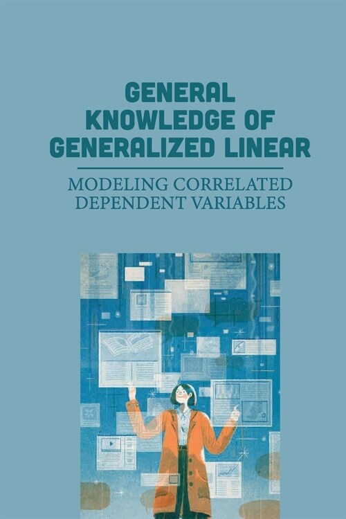 General Knowledge Of Generalized Linear: Modeling Correlated Dependent Variables: Linear Transformations (Paperback)