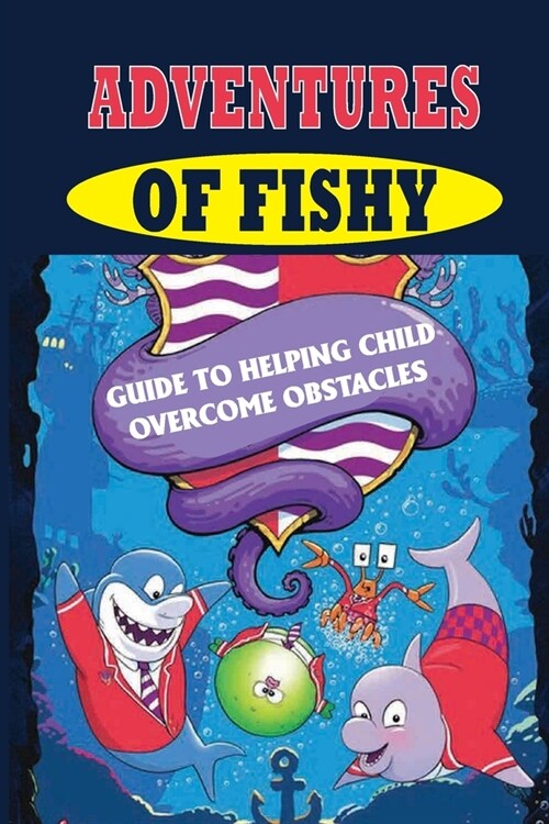 Adventures Of Fishy: Guide To Helping Child Overcome Obstacles: Adventures For Kids Age 10 (Paperback)