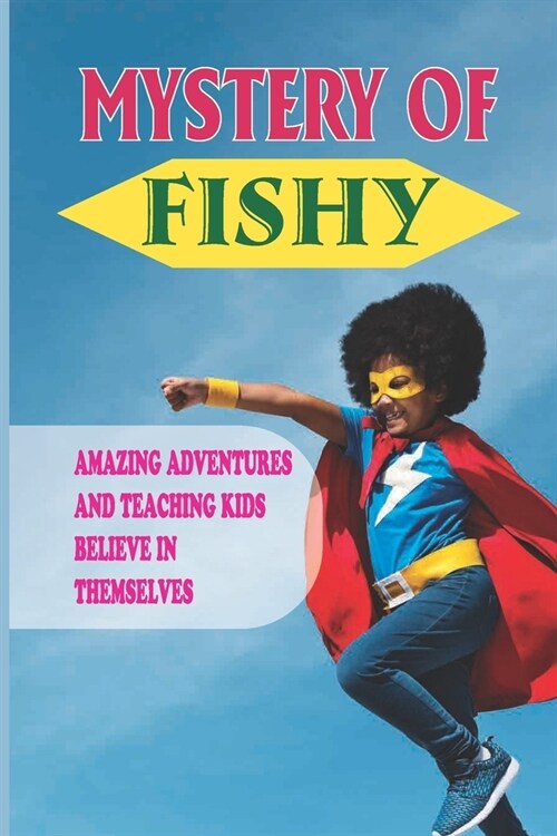 Mystery Of Fishy: Amazing Adventures And Teaching Kids Believe In Themselves: Goodnight Book For Kids (Paperback)