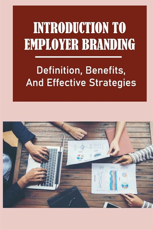 Introduction To Employer Branding: Definition, Benefits, And Effective Strategies: The Competitive Job Market (Paperback)