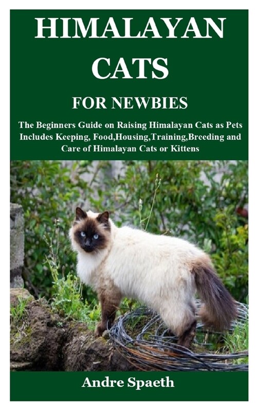 Himalayan Cats for Newbies: The Beginners Guide on Raising Himalayan Cats as Pets Includes Keeping, Food, Housing, Training, Breeding and Care of (Paperback)