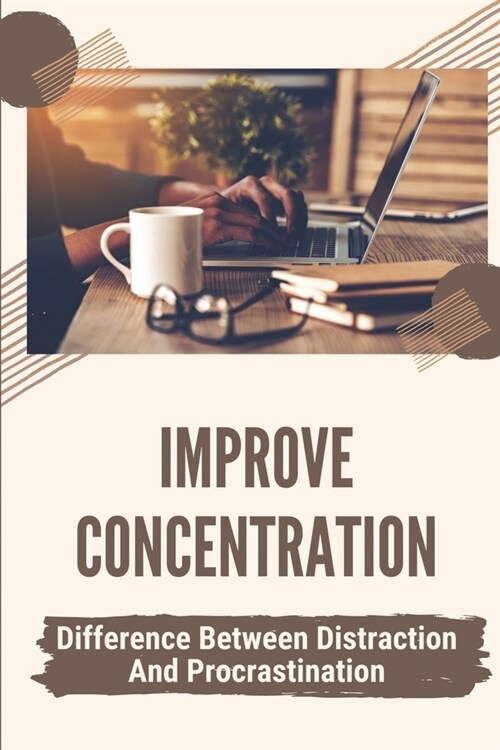 Improve Concentration: Difference Between Distraction And Procrastination: How To Stop Procrastinating (Paperback)