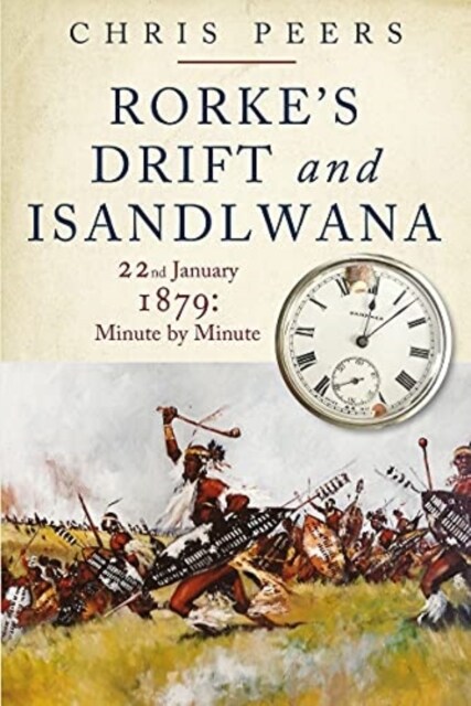Rorkes Drift and Isandlwana : 22nd January 1879: Minute by Minute (Paperback)