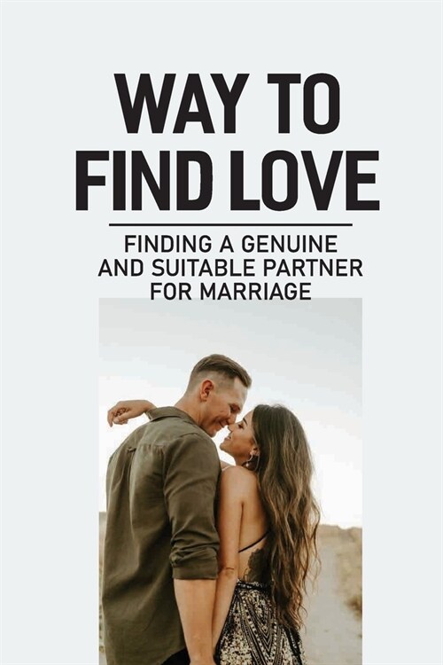 Way To Find Love: Finding A Genuine And Suitable Partner For Marriage: How To Find A Boyfriend (Paperback)