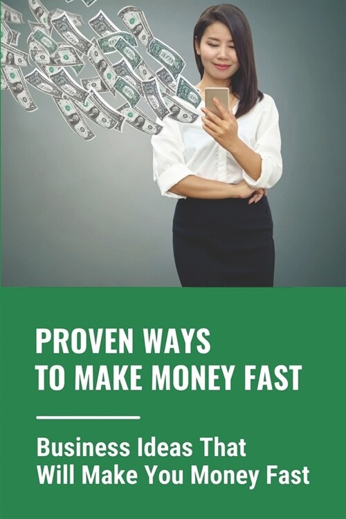 Proven Ways To Make Money Fast: Business Ideas That Will Make You Money Fast: Best Ways To Make Money Right Away (Paperback)