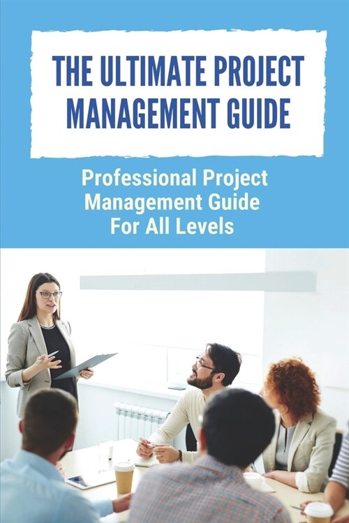 The Ultimate Project Management Guide: Professional Project Management Guide For All Levels: Project Management Tips (Paperback)