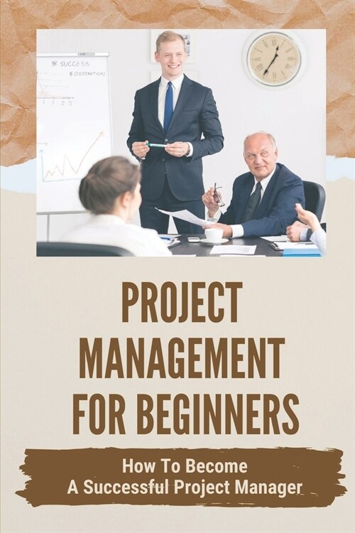 Project Management For Beginners: How To Become A Successful Project Manager: Project Management Strategies (Paperback)