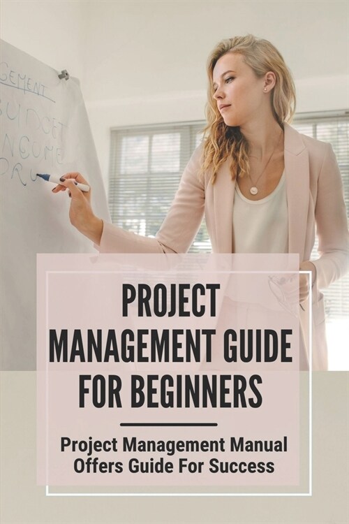 Project Management Guide For Beginners: Project Management Manual Offers Guide For Success: Project Management Tool (Paperback)