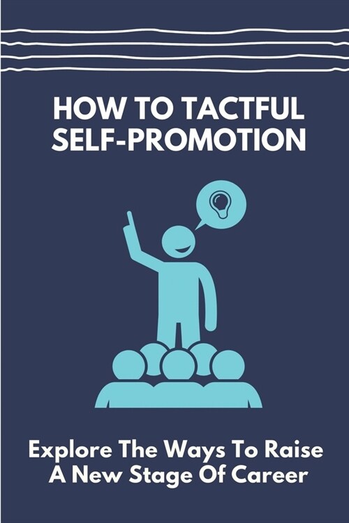 How To Tactful Self-Promotion: Explore The Ways To Raise A New Stage Of Career: Find A New Opportunity (Paperback)
