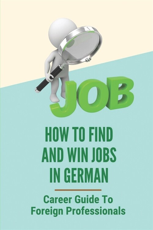 How To Find And Win Jobs In Germany: Career Guide To Foreign Professionals: Gap Between Jobseeker And Employer In Germany (Paperback)
