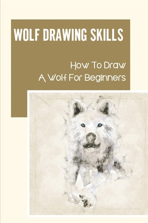 Wolf Drawing Skills: How To Draw A Wolf For Beginners: How To Draw A Baby Wolf (Paperback)