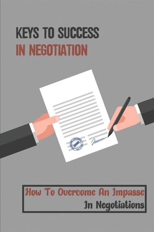 Keys To Success In Negotiation: How To Overcome An Impasse In Negotiations: Play The Game And Win (Paperback)