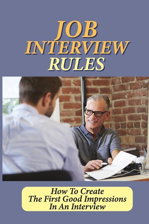 Job Interview Rules: How To Create The First Good Impressions In An Interview: Interview Joining (Paperback)