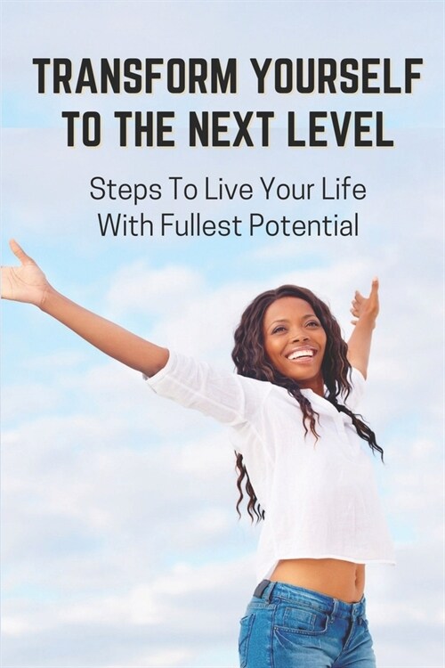 Transform Yourself To The Next Level: Steps To Live Your Life With Fullest Potential: Direction In Life (Paperback)