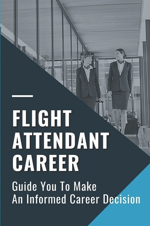 Flight Attendant Career: Guide You To Make An Informed Career Decision: Flight Attendant Career Right (Paperback)
