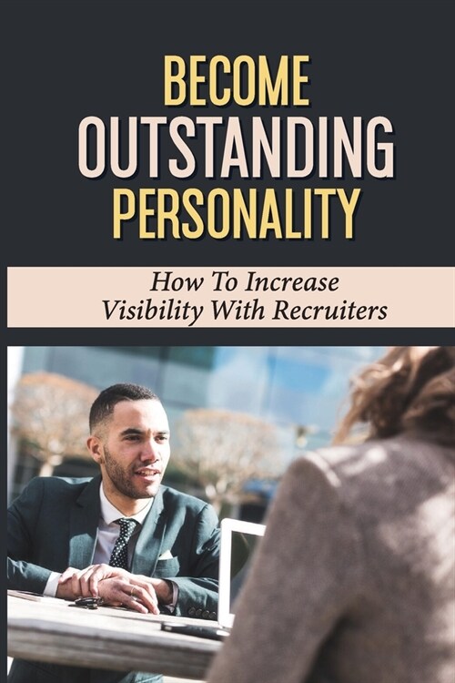 Become Outstanding Personality: How To Increase Visibility With Recruiters: Job Interview Preparation (Paperback)