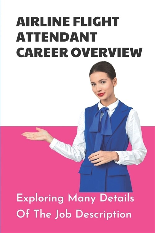 Airline Flight Attendant Career Overview: Exploring Many Details Of The Job Description: Flight Attendant Career Right (Paperback)