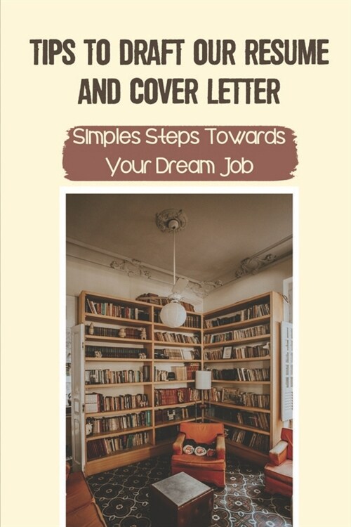 Tips To Draft Our Resume And Cover Letter: Simples Steps Towards Your Dream Job: Acing The Interview (Paperback)