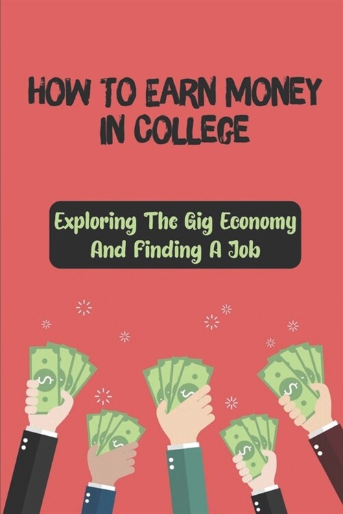 How To Earn Money In College: Exploring The Gig Economy And Finding A Job: Researched Gig Companies (Paperback)