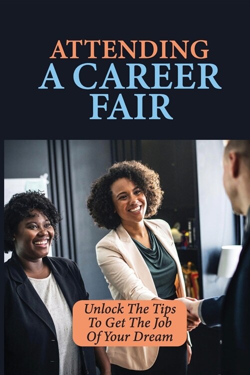 Attending A Career Fair: Unlock The Tips To Get The Job Of Your Dream: Definition Of Career Fair (Paperback)