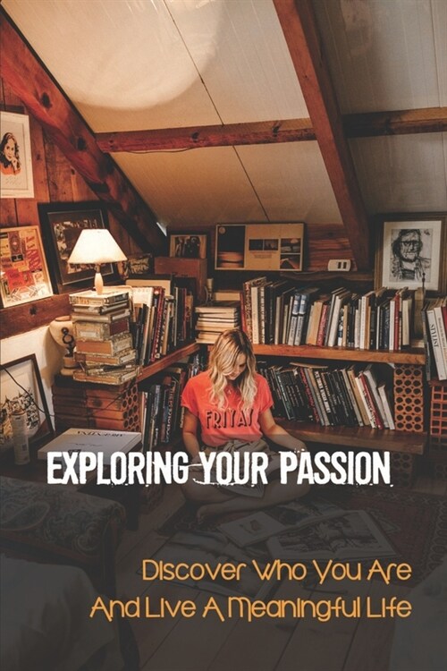 Exploring Your Passion: Discover Who You Are And Live A Meaningful Life: Revealing The Pitfalls (Paperback)