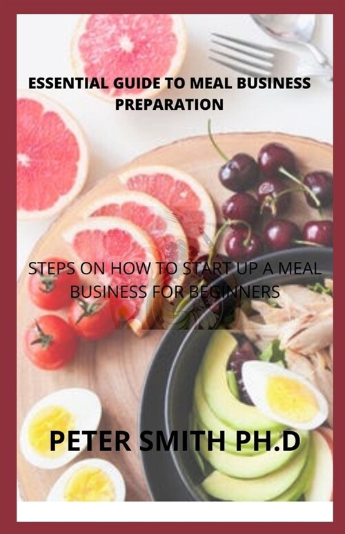 Essential Guide To Meal Business Preparation: Steps On How To Start Up A Meal Business For Beginners (Paperback)