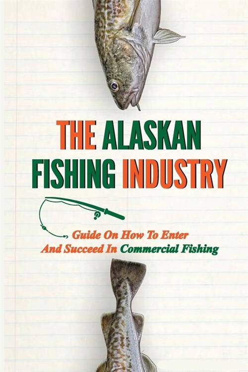 The Alaskan Fishing Industry: Guide On How To Enter And Succeed In Commercial Fishing: Catcher-Processors (Paperback)