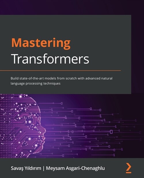 Mastering Transformers : Build state-of-the-art models from scratch with advanced natural language processing techniques (Paperback)