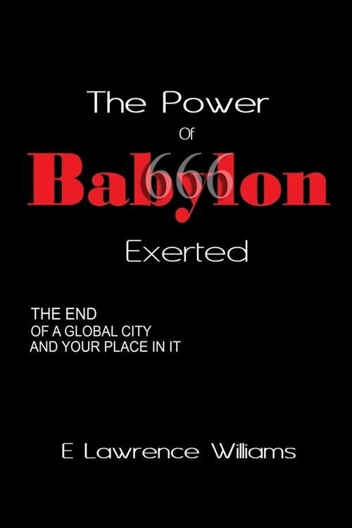 The Power of Babylon Exerted: The End of a Global City and Your Place In It (Paperback)