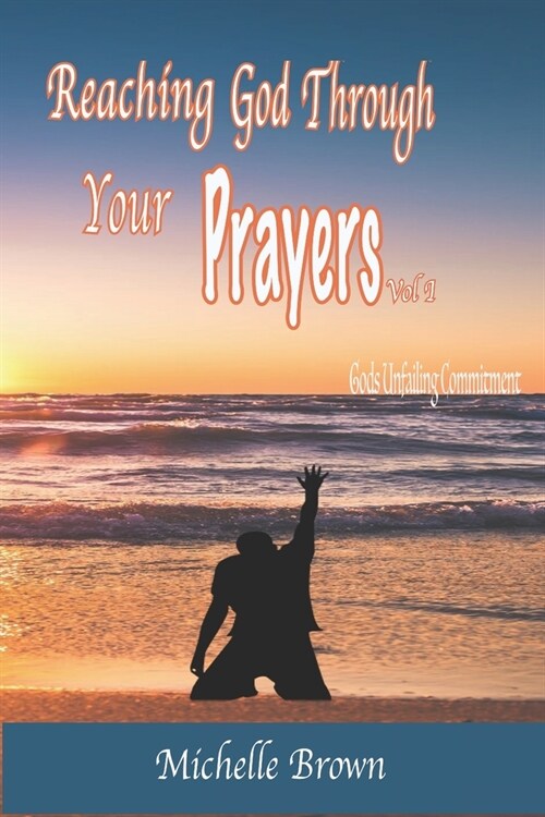 Reaching God Through Your PRAYERS Vol.1: Gods Unfailing Commitment (Paperback)