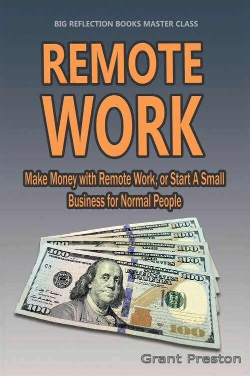 Remote Work: Make Money with Remote Work, or Start a Small Business for Normal People (Paperback)
