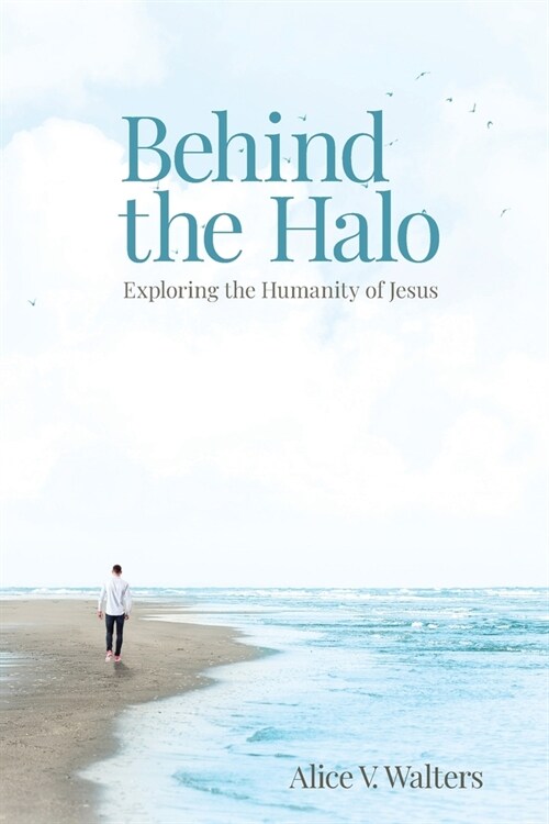 Behind the Halo: Exploring the Humanity of Jesus (Paperback)