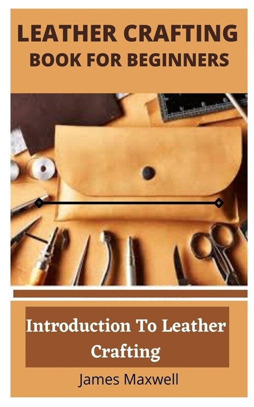 Leather Crafting Book for Beginners: Introduction To Leather Crafting (Paperback)