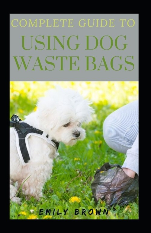 Complete Guide To Using Dog Waste Bags (Paperback)