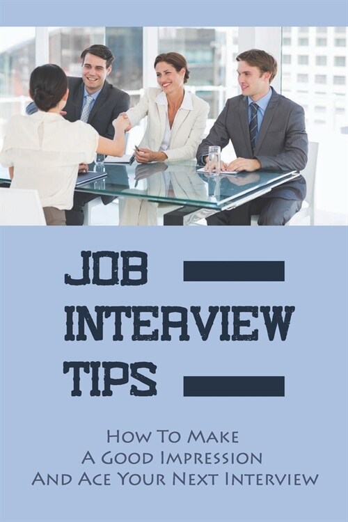 Job Interview Tips: How To Make A Good Impression And Ace Your Next Interview: Rejection Reasons On Interview (Paperback)
