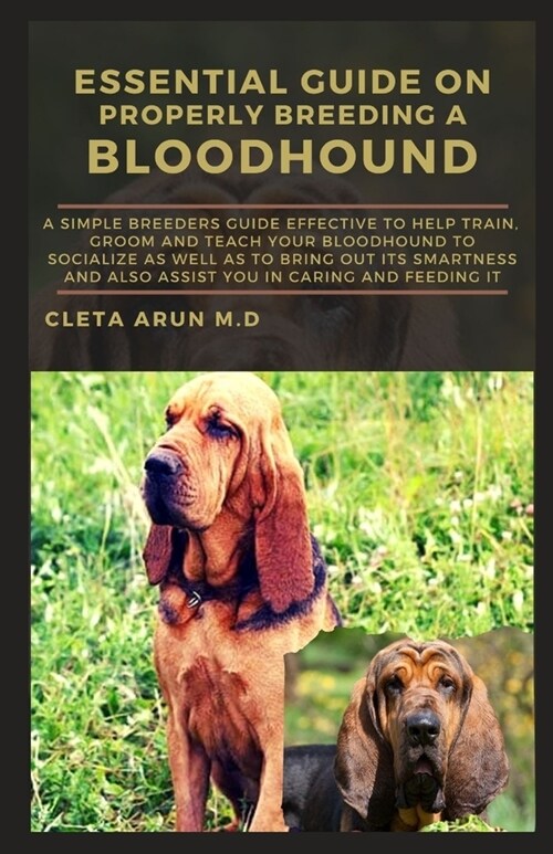 Essential Guide on Properly Breeding a Bloodhound: A Simple Breeders Guide Effective to Help Train, Groom and Teach Your Bloodhound to Socialize as we (Paperback)