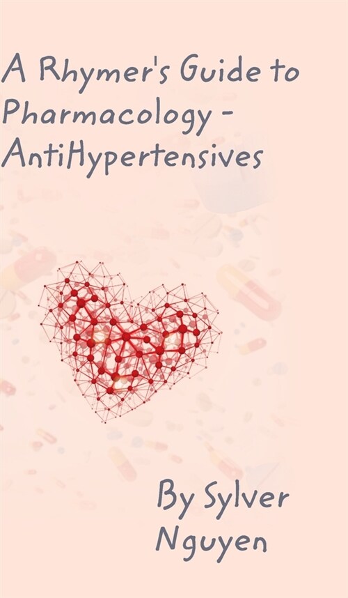 A Rhymers Guide to Pharmacology: 7 Main Anti-Hypertensives (Hardcover)