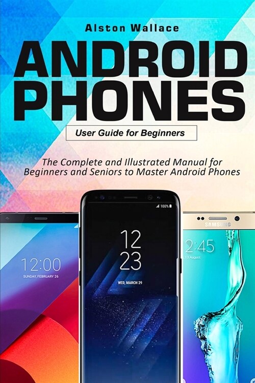 Android Phones User Guide for Beginners: The Complete and Illustrated Manual for Beginners and Seniors to Master Android Phones (Paperback)