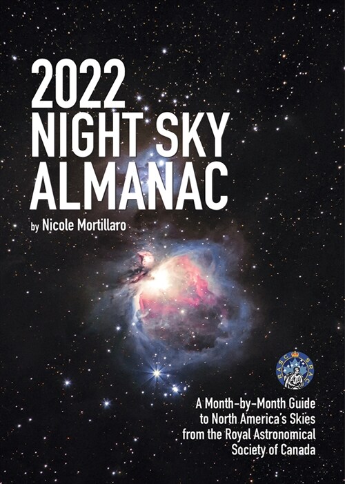 2022 Night Sky Almanac: A Month-By-Month Guide to North Americas Skies from the Royal Astronomical Society of Canada (Paperback, 2)