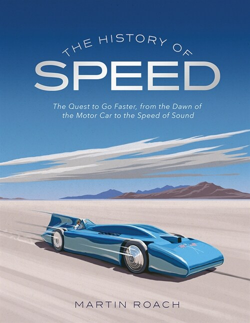 The History of Speed: The Quest to Go Faster, from the Dawn of the Motor Car to the Speed of Sound (Hardcover)