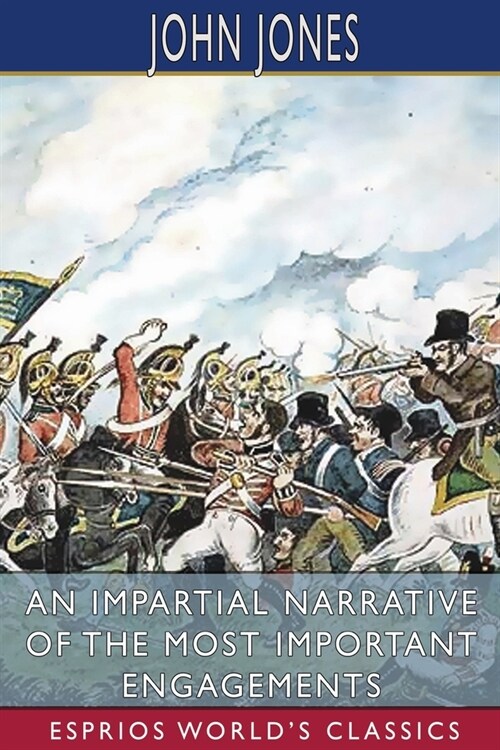 An Impartial Narrative of the Most Important Engagements (Esprios Classics): Which Took Place Between His Majestys Forces and the Rebels (Paperback)