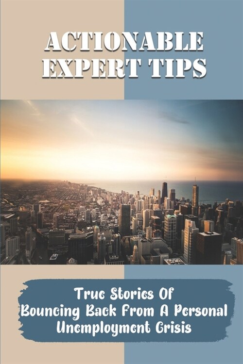 Actionable Expert Tips: True Stories Of Bouncing Back From A Personal Unemployment Crisis: Generate Income (Paperback)