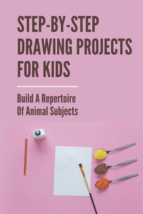 Step-By-Step Drawing Projects For Kids: Build A Repertoire Of Animal Subjects: Advance Levels How To Draw (Paperback)