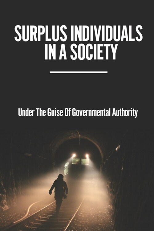 Surplus Individuals In A Society: Under The Guise Of Governmental Authority: Definition Of Neoliberal And Neocolonial (Paperback)