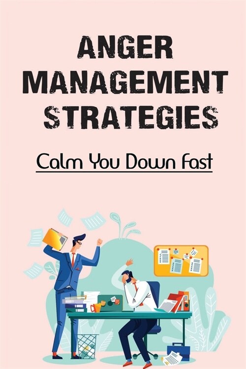 Anger Management Strategies: Calm You Down Fast: How To Control Anger (Paperback)