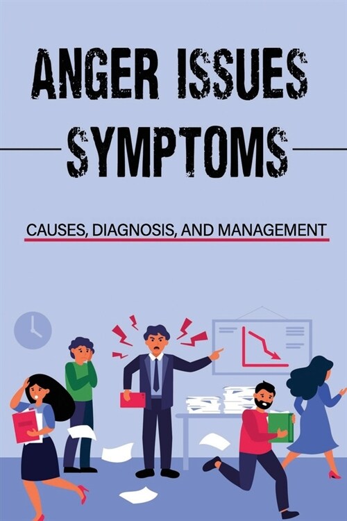 Anger Issues: Symptoms, Causes, Diagnosis, And Management: How To Control Emotion (Paperback)